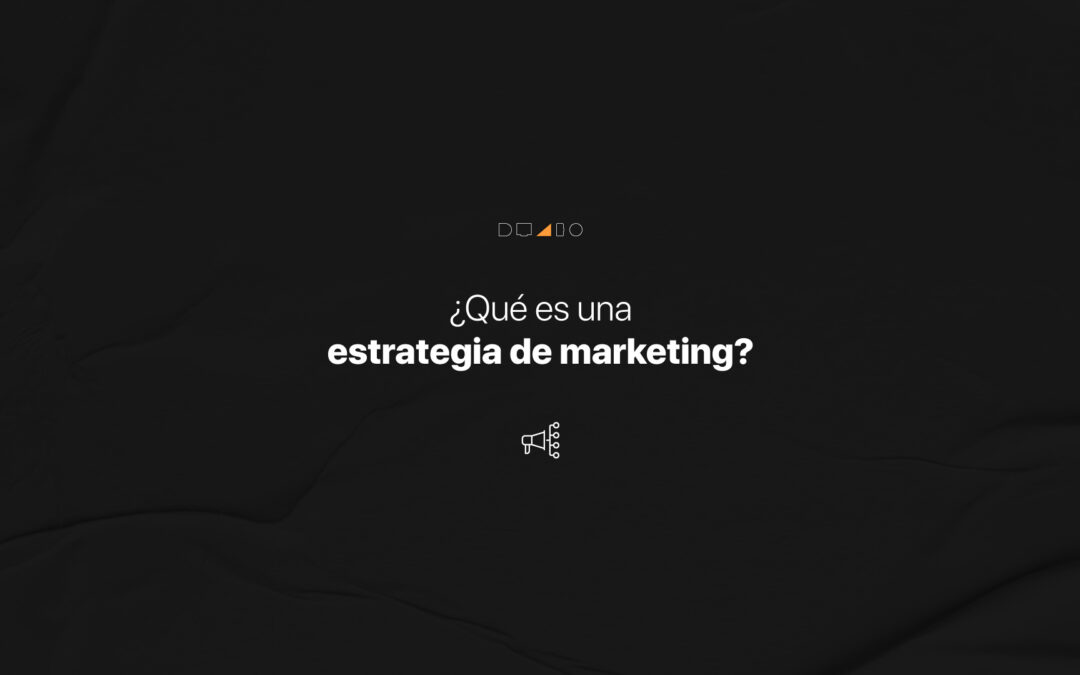 ¿Qué es una estrategia de marketing?