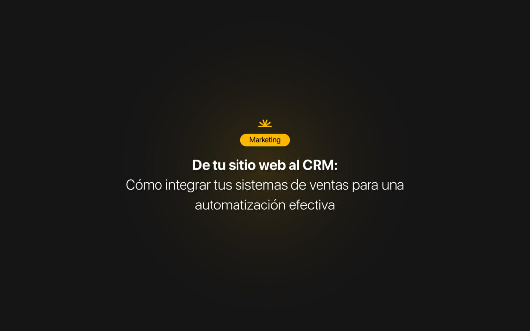 De Sitio Web a Máquina de Ventas: Cómo integrar tu CRM con tu página web para una automatización efectiva