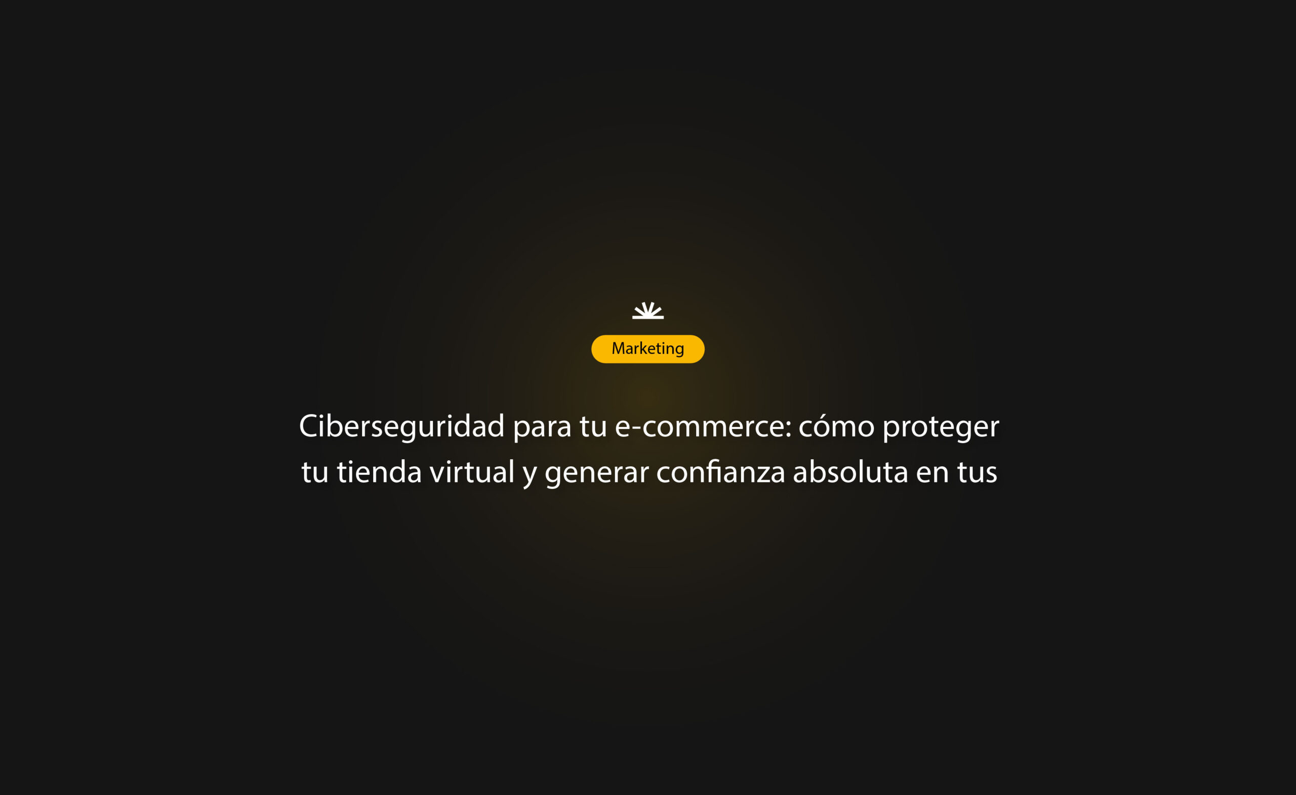 Ciberseguridad para tu ecommerce cómo proteger tu tienda virtual y generar confianza absoluta en tus clientes
