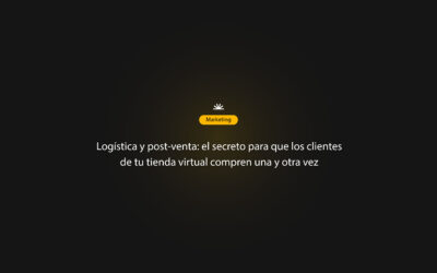 Logística y post-venta: el secreto para que los clientes de tu tienda virtual compren una y otra vez